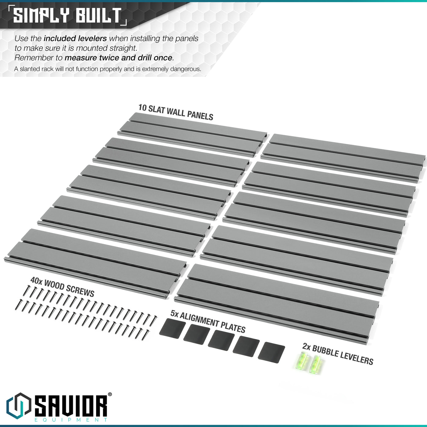 Simply Built - Use the included levelers when installing the panels to make sure it is mounted properly. Remember to measure twice and drill once.